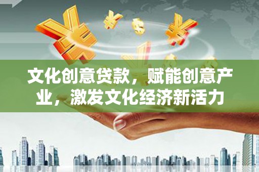 丽水文化创意贷款，赋能创意产业，激发文化经济新活力