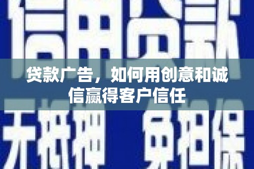丽水贷款广告，如何用创意和诚信赢得客户信任