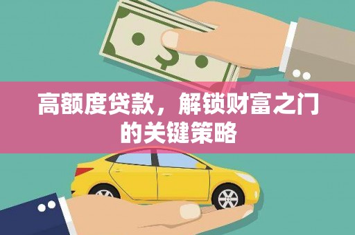 丽水高额度贷款，解锁财富之门的关键策略
