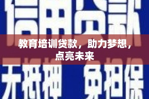 丽水教育培训贷款，助力梦想，点亮未来