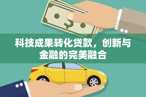 丽水科技成果转化贷款，创新与金融的完美融合