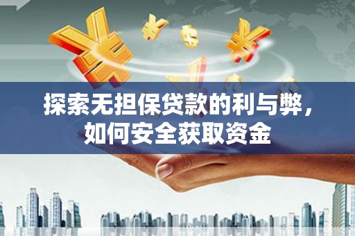 丽水探索无担保贷款的利与弊，如何安全获取资金