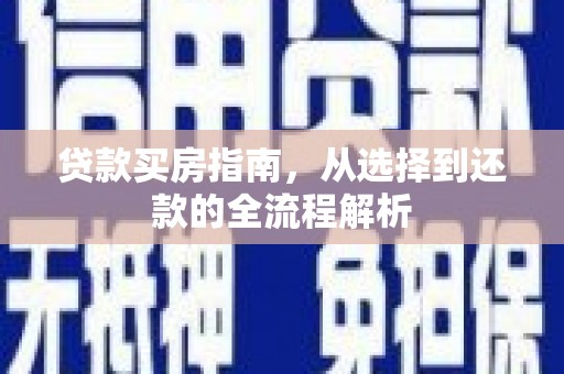 丽水贷款买房指南，从选择到还款的全流程解析