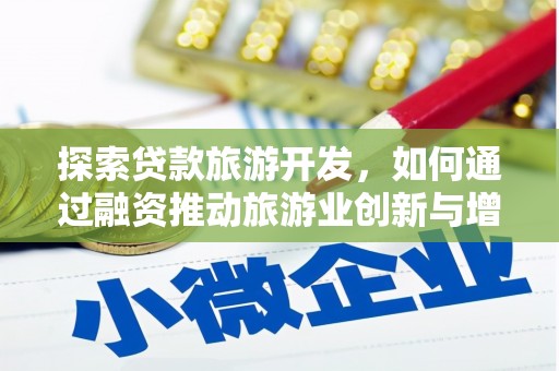 丽水探索贷款旅游开发，如何通过融资推动旅游业创新与增长