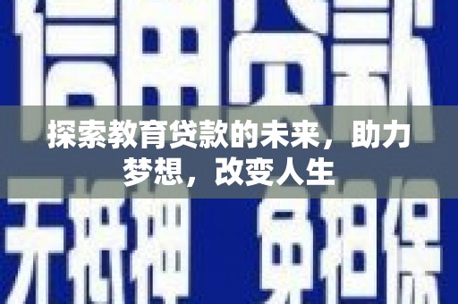 丽水探索教育贷款的未来，助力梦想，改变人生