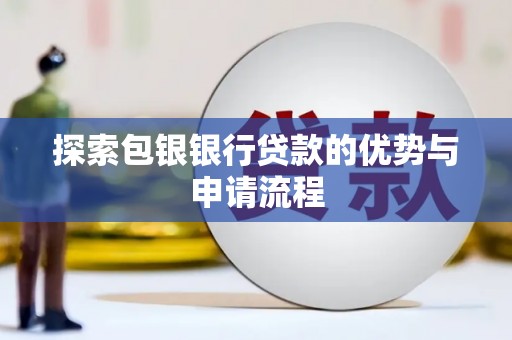 丽水探索包银银行贷款的优势与申请流程