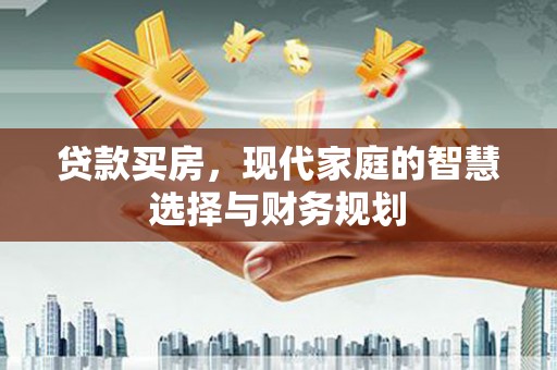 丽水贷款买房，现代家庭的智慧选择与财务规划