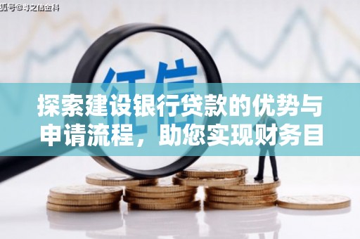 丽水探索建设银行贷款的优势与申请流程，助您实现财务目标