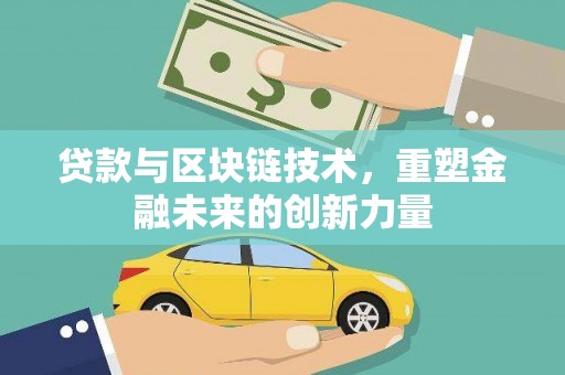 丽水贷款与区块链技术，重塑金融未来的创新力量