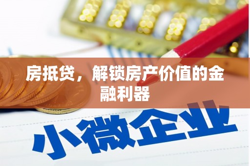 丽水房抵贷，解锁房产价值的金融利器