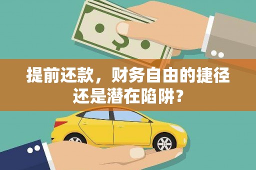 丽水提前还款，财务自由的捷径还是潜在陷阱？