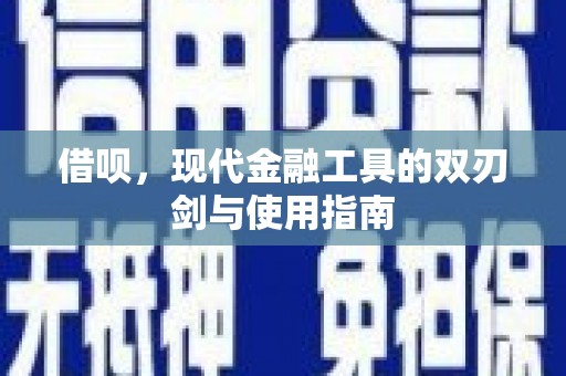 丽水借呗，现代金融工具的双刃剑与使用指南