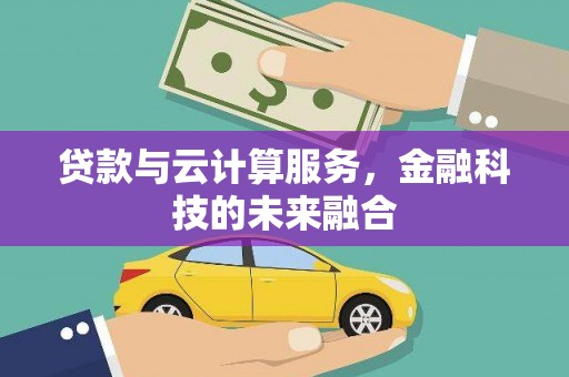 丽水贷款与云计算服务，金融科技的未来融合