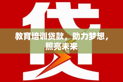 丽水教育培训贷款，助力梦想，照亮未来