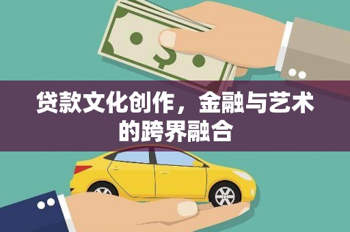 丽水贷款文化创作，金融与艺术的跨界融合
