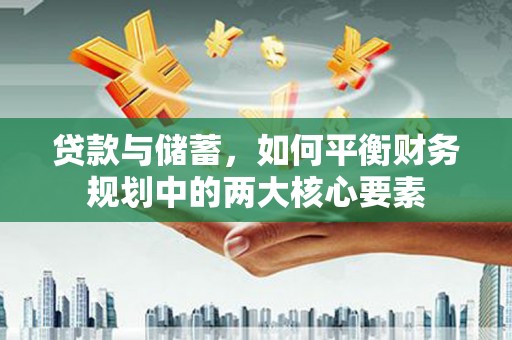 丽水贷款与储蓄，如何平衡财务规划中的两大核心要素