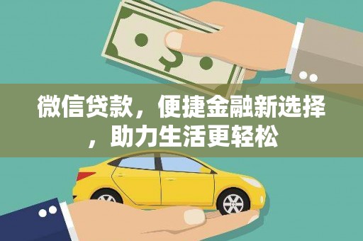 丽水微信贷款，便捷金融新选择，助力生活更轻松