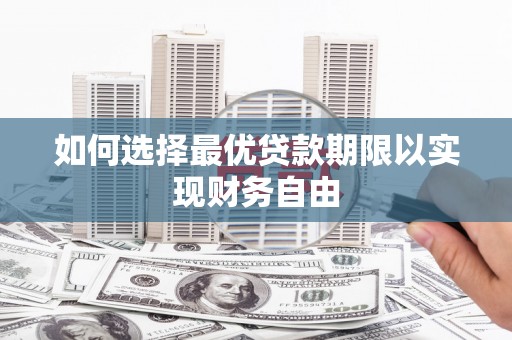 丽水如何选择最优贷款期限以实现财务自由