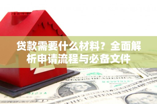 丽水贷款需要什么材料？全面解析申请流程与必备文件