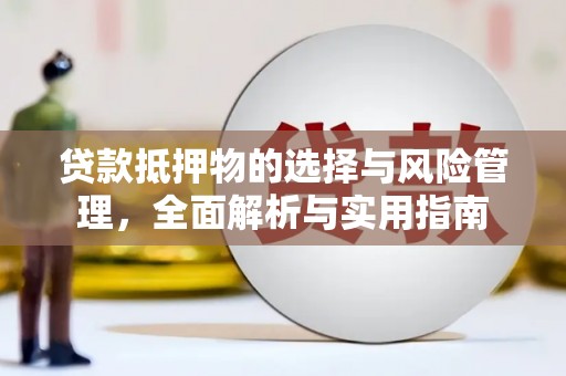 丽水贷款抵押物的选择与风险管理，全面解析与实用指南