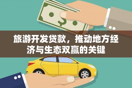 丽水旅游开发贷款，推动地方经济与生态双赢的关键