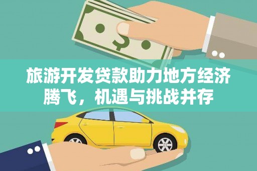 丽水旅游开发贷款助力地方经济腾飞，机遇与挑战并存