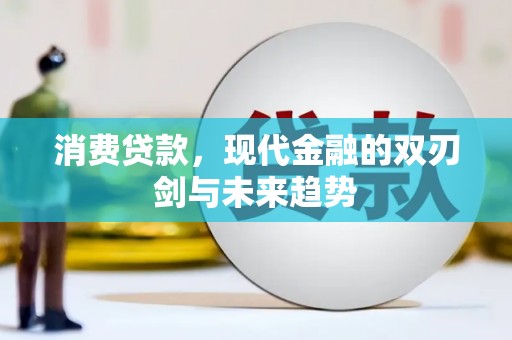 丽水消费贷款，现代金融的双刃剑与未来趋势
