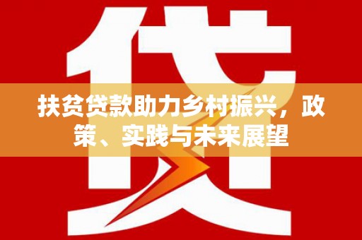 丽水扶贫贷款助力乡村振兴，政策、实践与未来展望