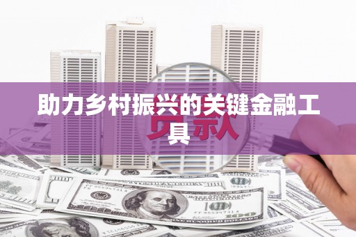丽水助力乡村振兴的关键金融工具