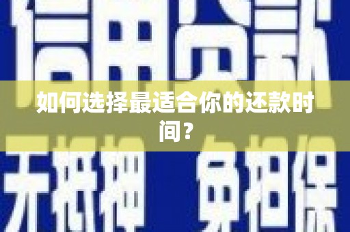 丽水如何选择最适合你的还款时间？