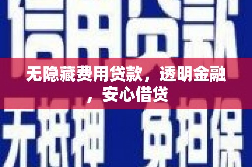 丽水无隐藏费用贷款，透明金融，安心借贷