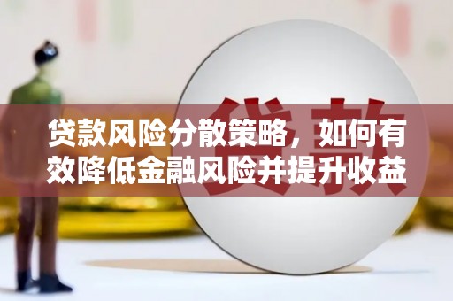 丽水贷款风险分散策略，如何有效降低金融风险并提升收益