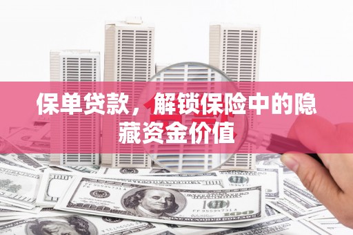 丽水保单贷款，解锁保险中的隐藏资金价值
