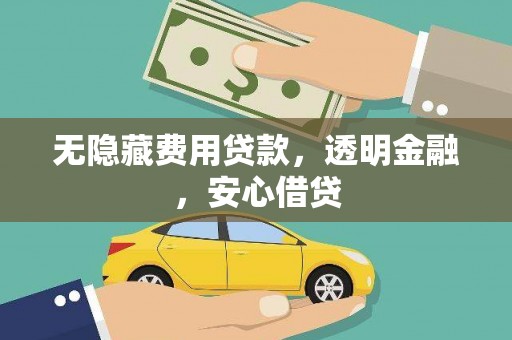 丽水无隐藏费用贷款，透明金融，安心借贷