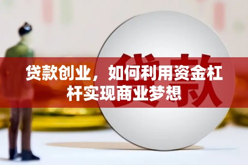 丽水贷款创业，如何利用资金杠杆实现商业梦想