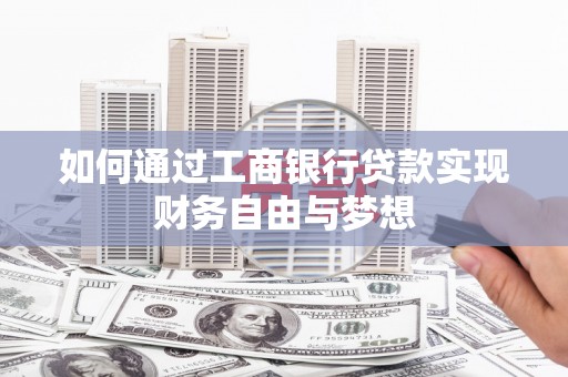 丽水如何通过工商银行贷款实现财务自由与梦想