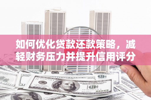 丽水如何优化贷款还款策略，减轻财务压力并提升信用评分
