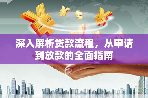 丽水深入解析贷款流程，从申请到放款的全面指南