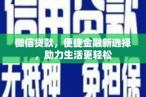 丽水微信贷款，便捷金融新选择，助力生活更轻松