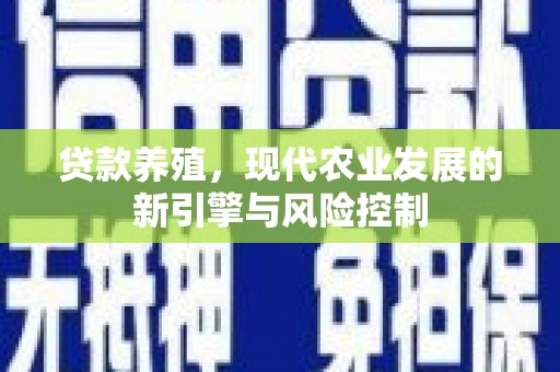 丽水贷款养殖，现代农业发展的新引擎与风险控制