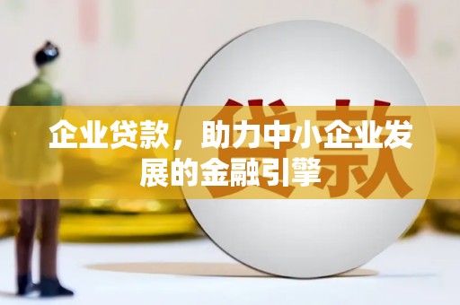 丽水企业贷款，助力中小企业发展的金融引擎